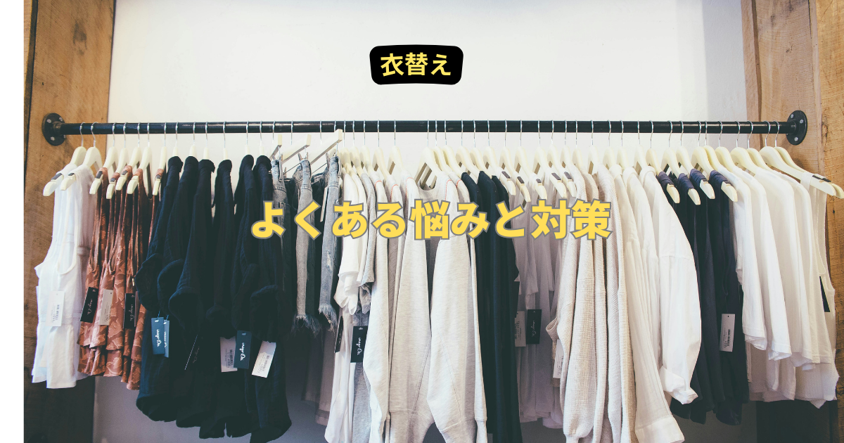 衣替えの「困った」を解決！よくある悩みと対策