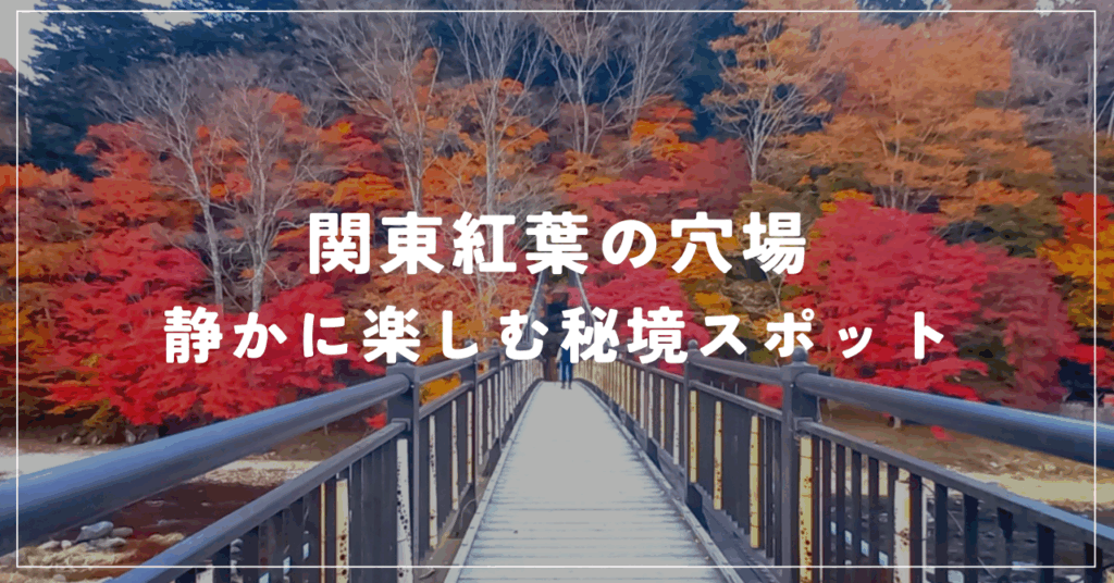 関東紅葉の穴場 静かに楽しむ秘境スポット