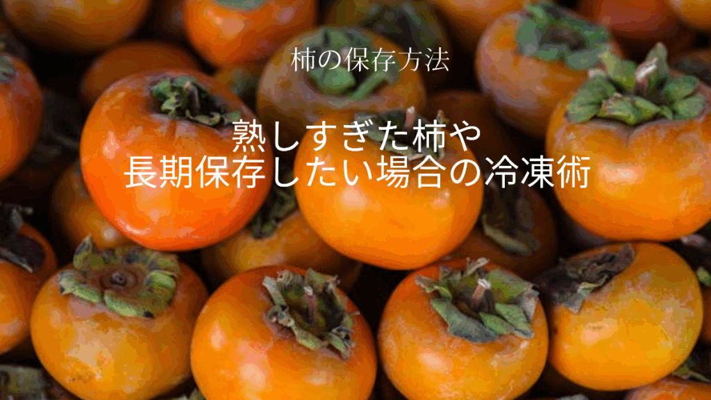 柿の保存方法　熟しすぎた柿や長期保存したい場合の冷凍術と活用レシピ