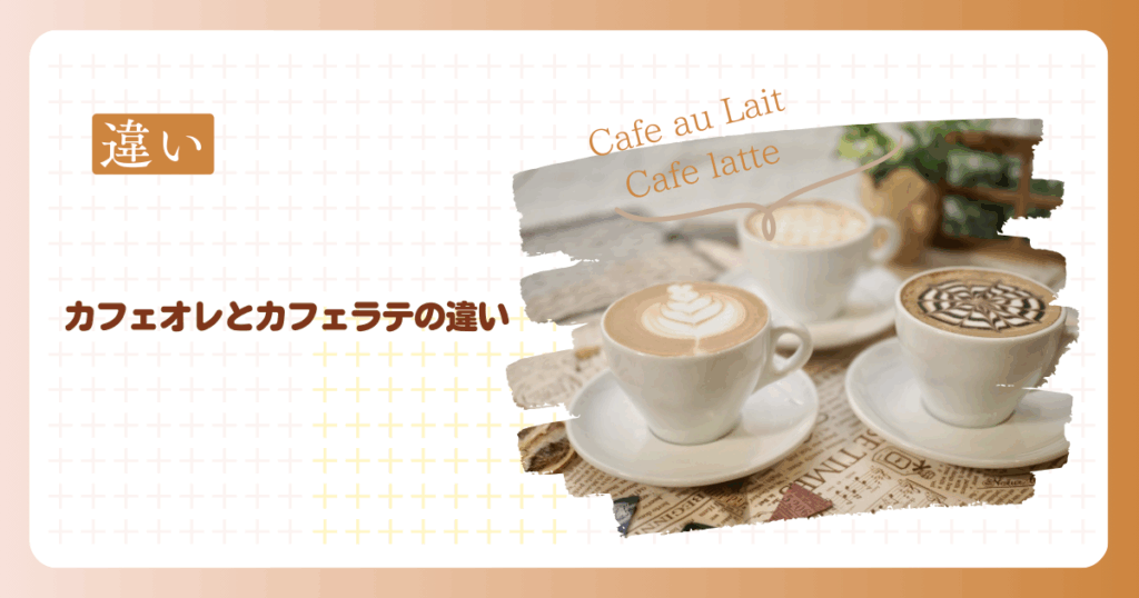 知る人ぞ知る！カフェオレとカフェラテ、違いの全てを解説