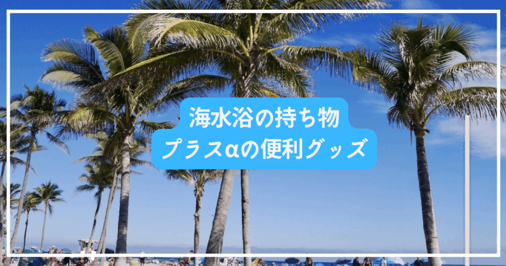 海水浴の持ち物リスト　プラスαの便利グッズ活用ガイド