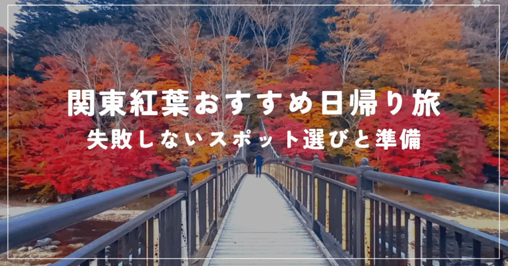 関東紅葉おすすめ日帰り旅（１） 失敗しないスポット選びと準備