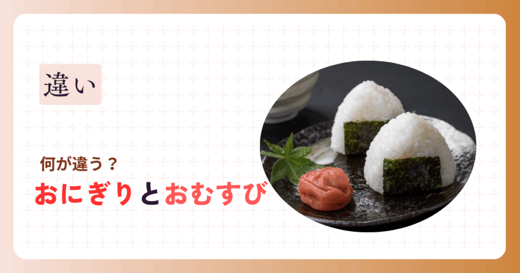 おにぎりとおむすびの違い