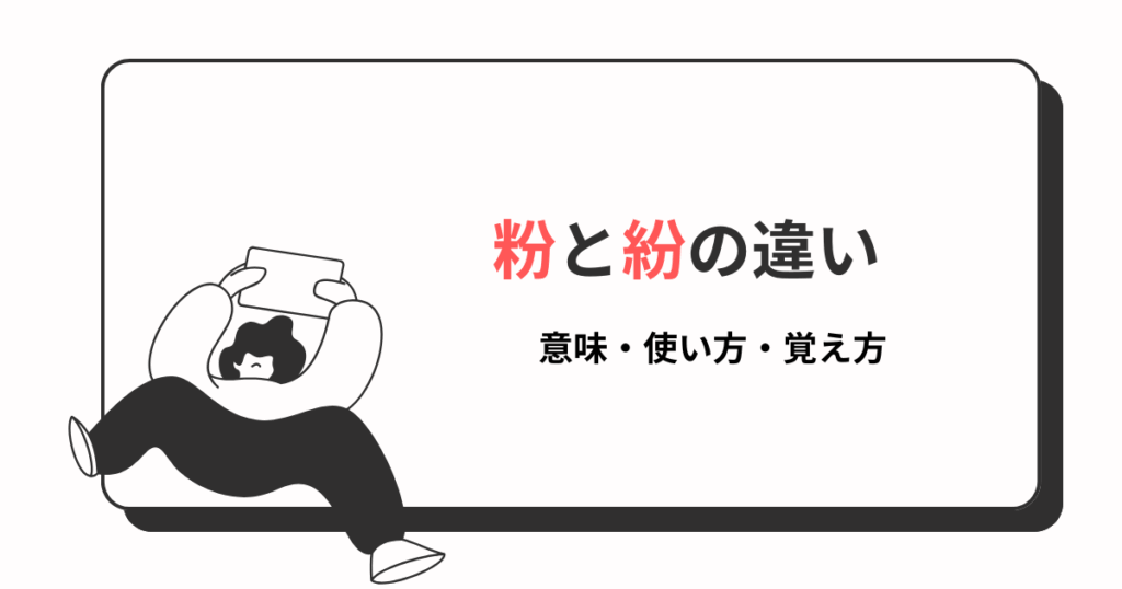 「粉」と「紛」はどう違う？意味・使い方・部首で迷わない覚え方ガイド