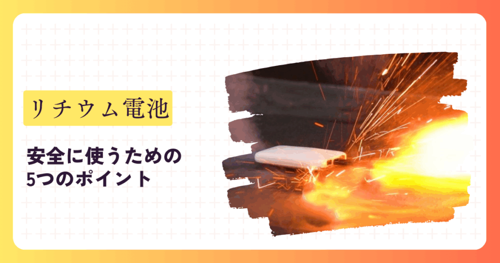 リチウム電池を安全に使うための5つのポイント